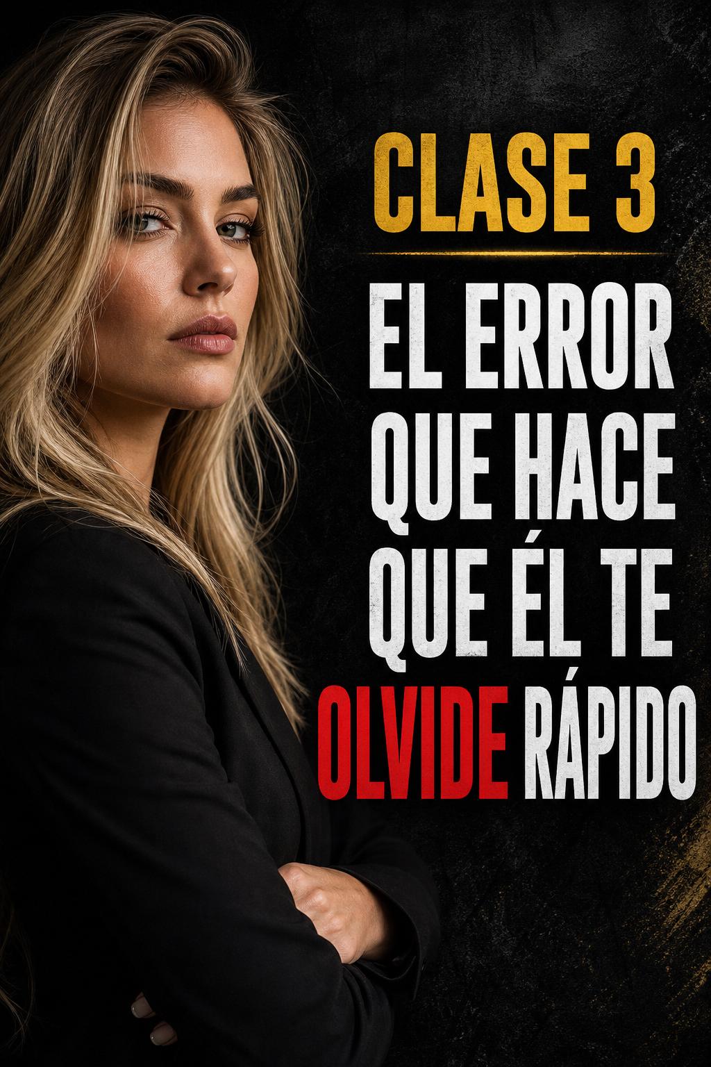 Clase 3 — El error que hace que él te olvide rápido