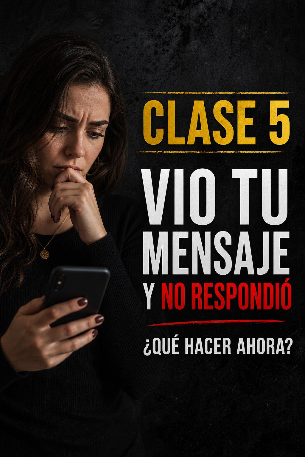 Clase 5 — Vio tu mensaje y no respondió: ¿qué hacer ahora?
