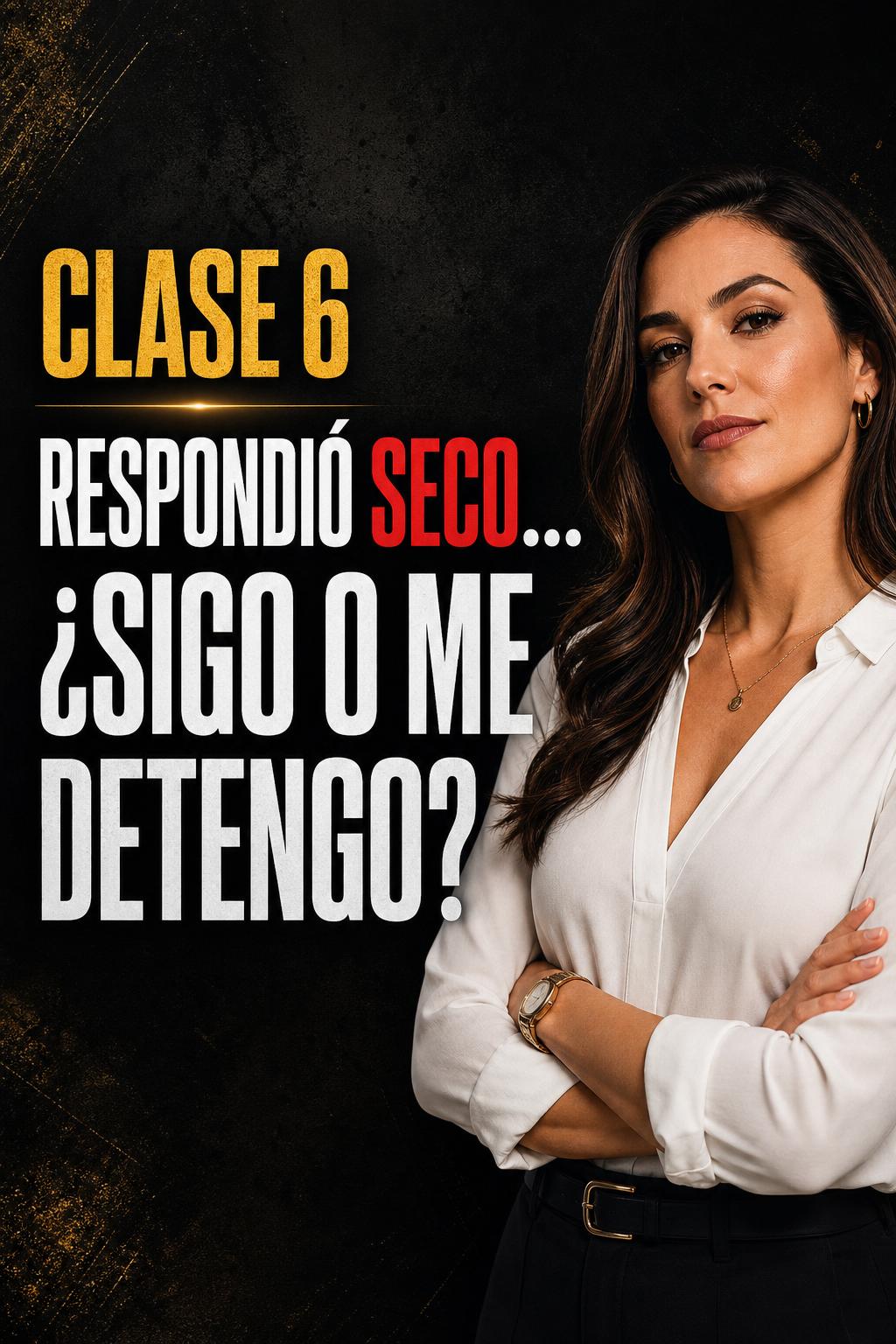 Clase 6 — Respondió seco… ¿sigo o me detengo?